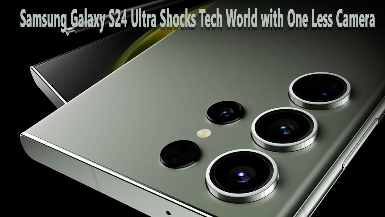 Samsung Galaxy S24 Ultra Shocks Tech World with One Less Camera