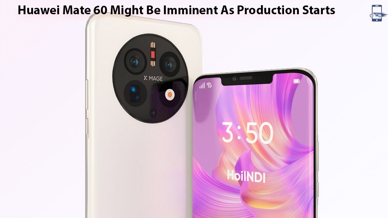 Huawei Mate 60 Might Be Imminent As Production Starts