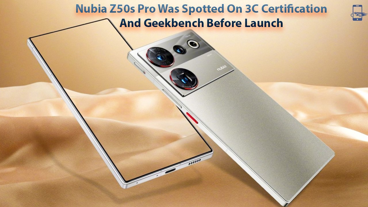 Nubia Z50s Pro Was Spotted On 3C Certification And Geekbench Before Launch