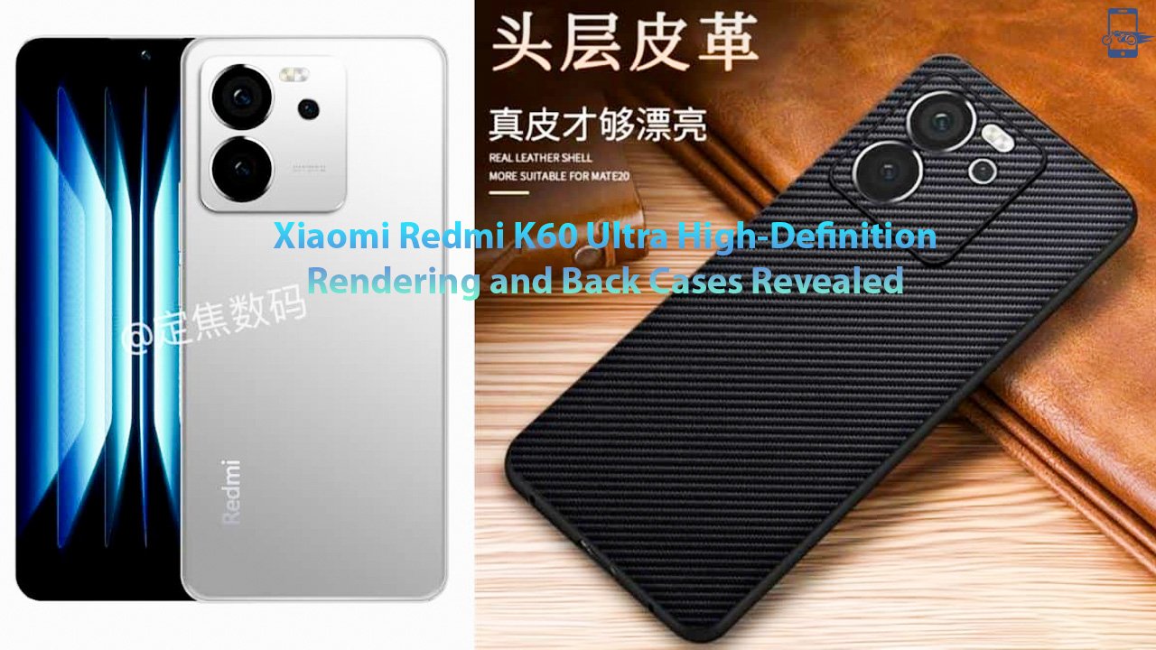 Xiaomi Redmi K60 Ultra High-Definition Rendering and Back Cases Revealed