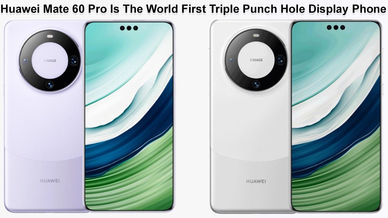 Huawei Mate 60 Pro Is The World First Triple Punch Hole Display Phone