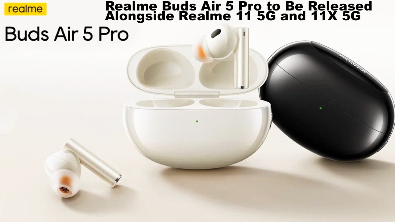Realme Buds Air 5 Pro to Be Released Alongside Realme 11 5G and 11X 5G