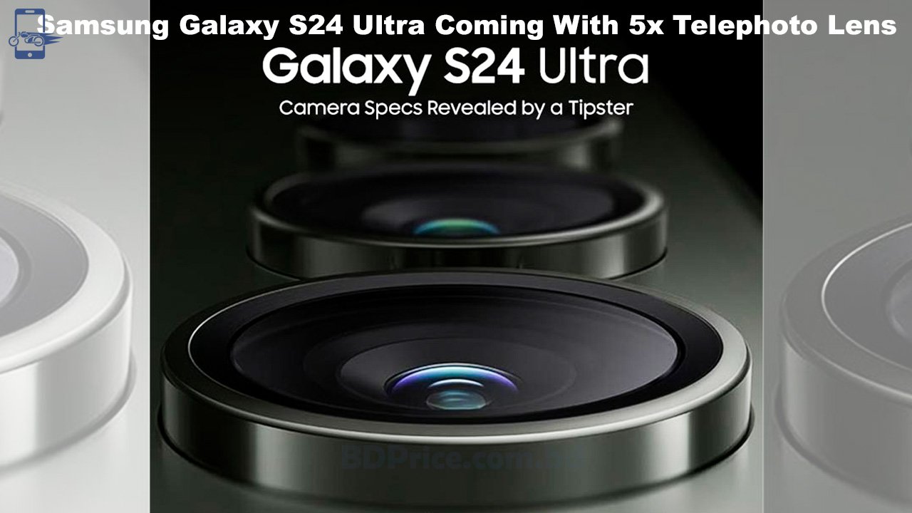 Samsung Galaxy S24 Ultra Coming With 5x Telephoto Lens